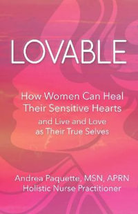 Lovable : How Women Can Heal Their Sensitive Hearts and Live and Love as Their True Selves - Andrea Paquette