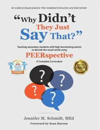 Why Didn't They Just Say That? : Teaching Secondary Students with High-Functioning Autism to Decode the Social World Using Peerspective - Jennifer Schmidt