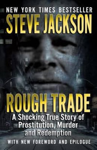 Rough Trade : A Shocking True Story of Prostitution, Murder and Redemption - Steve Jackson