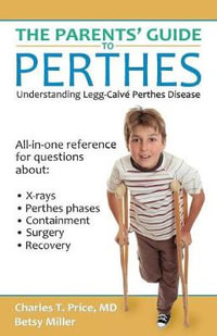 The Parents' Guide to Perthes : Understanding Legg-Calv©-Perthes Disease - Charles T Price