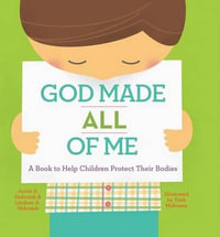 God Made All of Me : A Book to Help Children Protect Their Bodies - Justin S. Holcomb