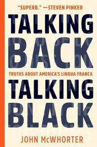 Talking Back, Talking Black : Truths About America's Lingua Franca - John McWhorter