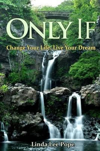 Only If : Change Your Life, Live Your Dream - Linda Lee Pope