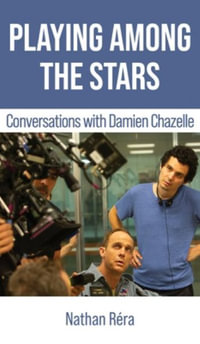 Playing Among the Stars : Conversations with Damien Chazelle - Damien Chazelle