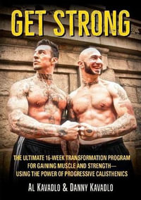 Get Strong : The Ultimate 16-Week Transformation Program For gaining Muscle And Strength-Using The Power Of Progressive Calisthenics - Al Kavadlo