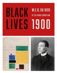 Black Lives 1900 : W.E.B. Du Bois at the Paris Exposition - W E B Du Bois