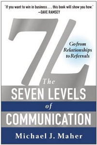 7L: The Seven Levels of Communication : Go From Relationships to Referrals - Michael J. Maher