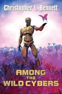 Among the Wild Cybers : Tales Beyond the Superhuman - Christopher L. Bennett