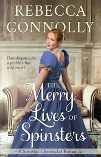 The Merry Lives of Spinsters : The Spinster Chronicles, Book 1 - Rebecca Connolly