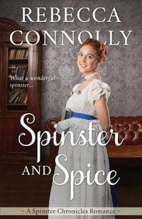 Spinster and Spice : The Spinster Chronicles, Book 3 - Rebecca Connolly