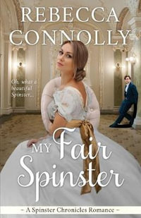 My Fair Spinster : The Spinster Chronicles, Book 4 - Rebecca Connolly