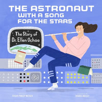 The Astronaut with a Song for the Stars : The Story of Dr. Ellen Ochoa - Julia Finley Mosca
