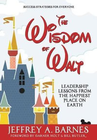 The Wisdom of Walt : Leadership Lessons from the Happiest Place on Earth - Jeffrey a Barnes