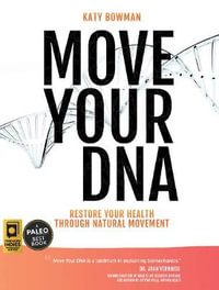 Move Your DNA : Restore Your Health Through Natural Movement, Expanded Edition - Katy Bowman M.S.