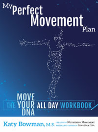 My Perfect Movement Plan : The Move Your DNA All Day Workbook - Katy Bowman