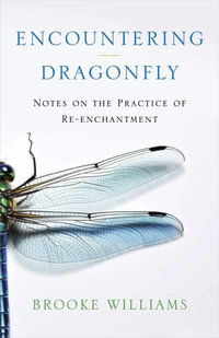 Encountering Dragonfly : Notes on the Re-enchantment of the World - Brooke Williams