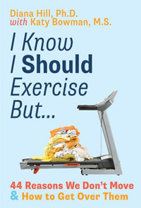 I Know I Should Exercise, But... : 44 Reasons We Don't Move More and How to Get Over Them - Diana Hill PhD