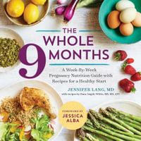 The Whole 9 Months : A Week-By-Week Pregnancy Nutrition Guide with Recipes for a Healthy Start - Dana Angelo White