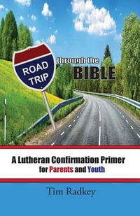 Road Trip Through the Bible : A Lutheran Confirmation Primer for Parents and Youth - Tim Radkey