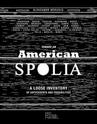 Toward an American Spolia : A Loose Inventory of Antecedents and Possibilities - Aleksandr Mergold