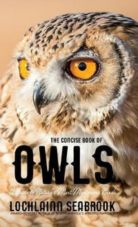 The Concise Book of Owls : A Guide to Nature's Most Mysterious Birds - Lochlainn Seabrook