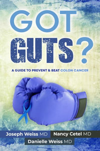 Got Guts! A Guide to Prevent and Beat Colon Cancer - Joseph B Weiss