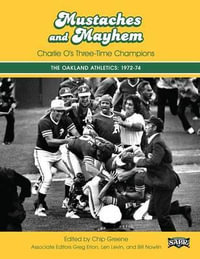 Mustaches and Mayhem : Charlie O's Three-Time Champions: The Oakland Athletics: 1972-74 - Chip Greene