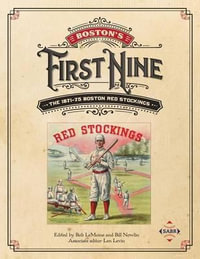 Boston's First Nine : The 1871-75 Boston Red Stockings - Bob Lemoine