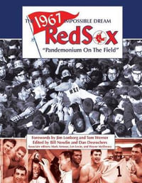 The 1967 Impossible Dream Red Sox : Pandemonium on the Field - Dan DesRochers