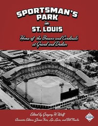 Sportsman's Park in St. Louis : Home of the Browns and Cardinals - Gregory H. Wolf