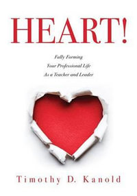 Heart! : Fully Forming Your Professional Life as a Teacher and Leader - Timothy D. Kanold