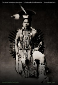 Northern Plains Native Americans : A Modern Wet Plate Perspective - Shane Balkowitsch