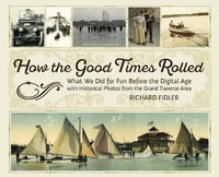 How the Good Times Rolled : What We Did for Fun Before the Digital Age with Historical Photos from the Grand Traverse Area - Richard Fidler