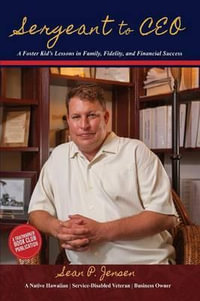 Sergeant to CEO : A Foster Kid's Lessons in Family, Fidelity, and Financial Success - Sean P Jensen