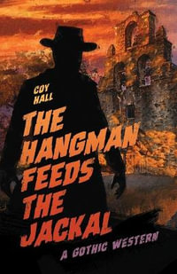 The Hangman Feeds the Jackal : A Gothic Western - Coy Hall