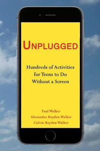 Unplugged : Hundreds of Activities for Teens to Do Without a Screen - Alexandra Boyden Walker