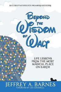 Beyond the Wisdom of Walt : Life Lessons from the Most Magical Place on Earth - Jeffrey Allen Barnes