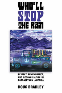 Who'll Stop the Rain : Respect, Remembrance, and Reconciliation in Post-Vietnam America - Doug Bradley