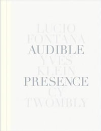 Audible Presence : Lucio Fontana, Yves Klein, Cy Twombly - Lucio Fontana