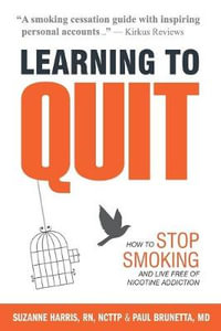 Learning to Quit : How to Stop Smoking and Live Free of Nicotine Addiction - Suzanne Harris