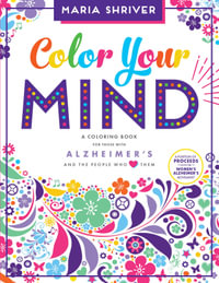 Color Your Mind : An Adult Coloring Book for Those with Alzheimer's and the People Who Love Them - Maria Shriver