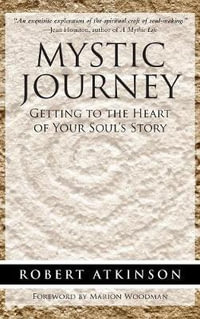 Mystic Journey : Getting to the Heart of Your Soul's Story - Robert Atkinson