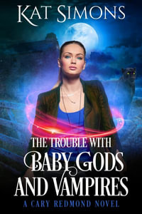 The Trouble with Baby Gods and Vampires : A Cary Redmond Novel - Kat Simons