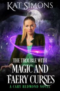 The Trouble with Magic and Faery Curses : A Cary Redmond Novel - Kat Simons