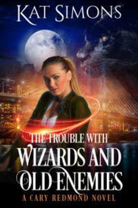 The Trouble with Wizards and Old Enemies : A Cary Redmond Novel - Kat Simons