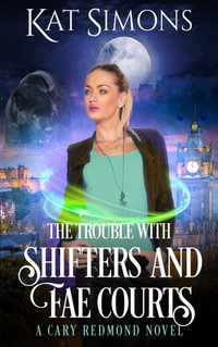 The Trouble with Shifters and Fae Courts : Cary Redmond - Kat Simons