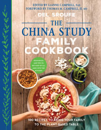 The China Study Family Cookbook : 100 Recipes to Bring Your Family to the Plant-Based Table - Del Sroufe