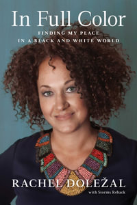 In Full Color : Finding My Place in a Black and White World - Rachel Dolezal