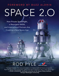 Space 2.0 : How Private Spaceflight, a Resurgent NASA, and International Partners are Creating a New Space Age - Rod Pyle