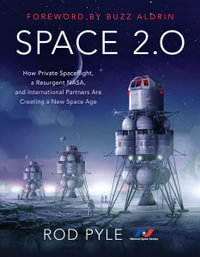 Space 2.0 : How Private Spaceflight, a Resurgent NASA, and International Partners are Creating a New Space Age - ROD PYLE